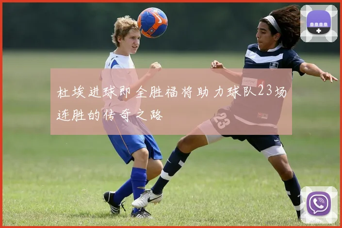 杜埃进球即全胜福将助力球队23场连胜的传奇之路