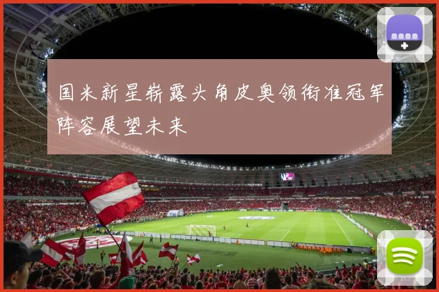 国米新星崭露头角皮奥领衔准冠军阵容展望未来