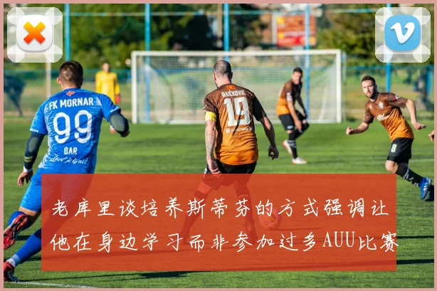 老库里谈培养斯蒂芬的方式强调让他在身边学习而非参加过多AUU比赛